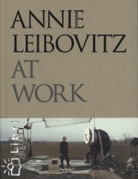Sharon Delano   (Szerk.) - Annie Leibovitz at Work
