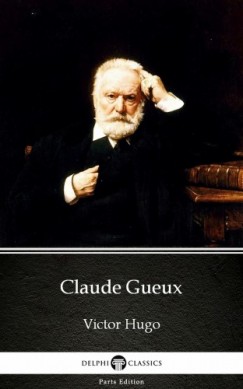 Victor Hugo - Claude Gueux by Victor Hugo - Delphi Classics (Illustrated)