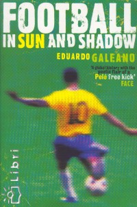 Eduardo Galeano - Football in Sun and Shadow