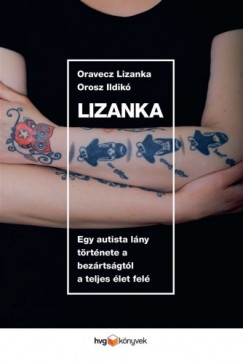 Oravecz Lizanka - Orosz Ildik - Lizanka - Egy autista lny trtnete a bezrtsgtl a teljes let fel