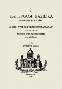 Gy�rffy Lajos - Az esztergomi bazilika t�rt�nete �s le�r�sa
