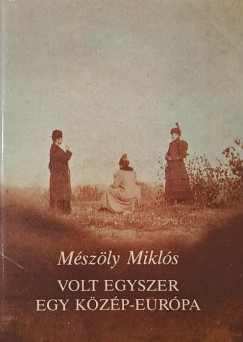 Mészöly Miklós - Volt egyszer egy Közép-Európa