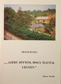 Trausch Liza - "..Azrt jttem, hogy letk legyen."