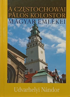 Udvarhelyi Nndor - A czestochowai plos kolostor magyar emlkei