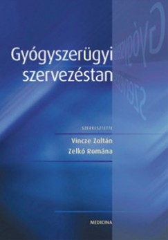Vincze Zolt�n   (Szerk.) - Zelk� Rom�na   (Szerk.) - Gy�gyszer�gyi szervez�stan