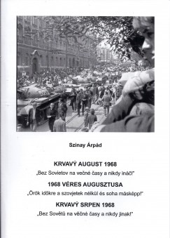 Szinay Árpád - Krvavý august 1968 - 1968 Véres augusztusa - Krvavý Srpen 1968