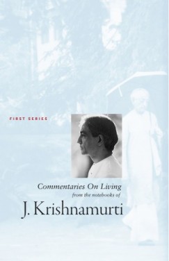 Krishnamurti Jiddu - Jiddu Krishnamurti - Commentaries on Living - first series - A Study Book Of The Teachings of J. Krishnamurti