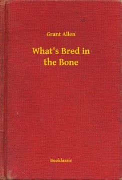 Grant Allen - What's Bred in the Bone