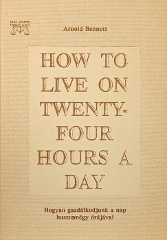 Arnold Bennett - How to live on twenty-four hours a day