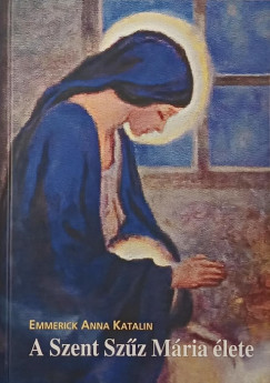 Emmerick Anna Katalin - A Szent Szz Mria lete