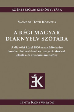 Vasn� dr. T�th Korn�lia  (SZERK.) - A r�gi magyar di�knyelv sz�t�ra