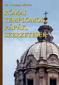 Dr. Krutsay Miklós - Római templomok , pápák, szerzetesek