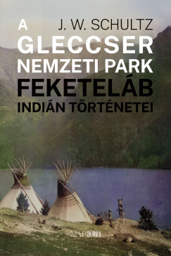 J. W. Schultz - A Gleccser Nemzeti Park feketeláb indián történetei