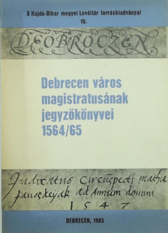 Debrecen vros magistratusnak jegyzknyvei 1564/65