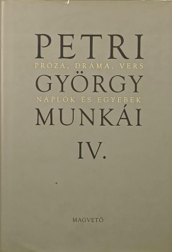 Petri Gy�rgy - Petri Gy�rgy munk�i IV. - Pr�za, dr�ma, vers - napl�k �s egyebek