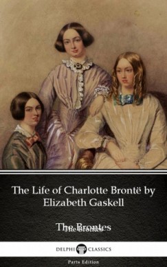 Elizabeth Cleghorn Gaskell - The Life of Charlotte Bront� by Elizabeth Gaskell (Illustrated)