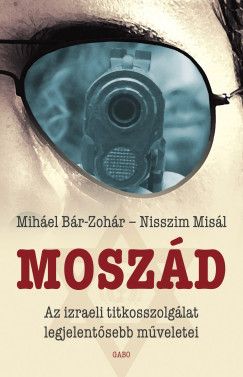 Mihel Br-Zohr - Nisszim Misl - Moszd - Az izraeli titkosszolglat legjelentsebb mveletei