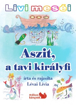 Lvai Lvia - Livi mesi - Aszit, a tavi kirlyfi