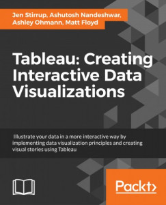 M Jen Stirrup Ashutosh Nandeshwar Ashley Ohmann - Tableau: Creating Interactive Data Visualizations