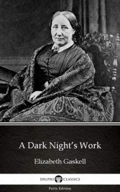 Elizabeth Cleghorn Gaskell - A Dark Night's Work by Elizabeth Gaskell - Delphi Classics (Illustrated)