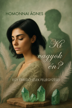 Homonnai gnes - Ki vagyok n  - egy bred llek feljegyzsei