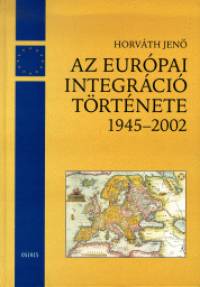 Horvth Jen - Az eurpai integrci trtnete 1945-2002