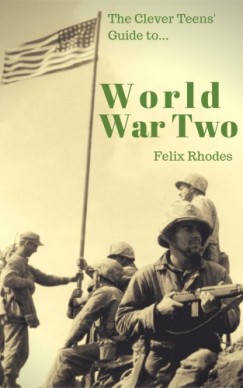 Felix Rhodes - The Clever Teens Guide to World War Two