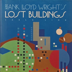 Carla Lind - Frank Lloyd Wright's Lost Buildings