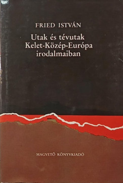Fried Istv�n - Utak �s t�vutak Kelet-K�z�p-Eur�pa irodalmaiban (dedik�lt)