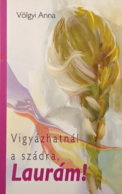 Völgyi Anna - Vigyázhatnál a szádra, Laurám!