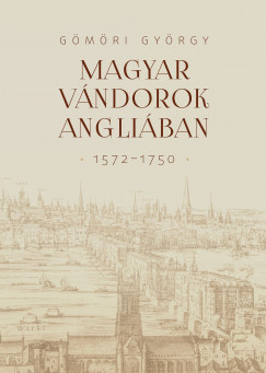 Gömöri György - Magyar vándorok Angliában (1572-1750)