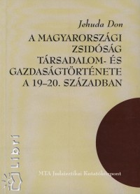 Jehuda Don - A magyarorszgi zsidsg trsadalom- s gazdasgtrtnete a 19-20. szzadban