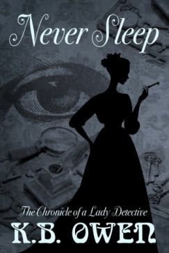 K.B. Owen - Never Sleep - The Chronicle of a Lady Detective 1