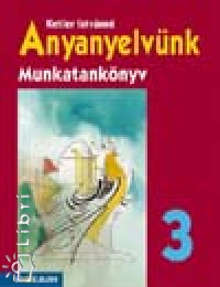 Ketler Istvánné - Anyanyelvünk - Munkatankönyv 3 o.