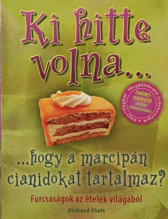 Richard Platt - Ki hitte volna... ...hogy a marcipn cianidokat tartalmaz?