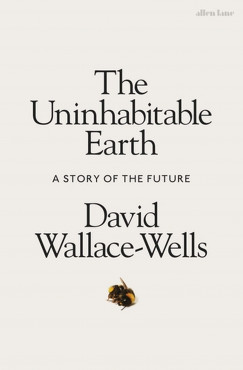 David Wallace-Wells - The Uninhabitable Earth