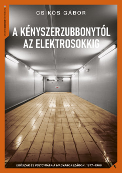 Csikós Gábor - A kényszerzubbonytól az elektrosokkig