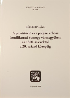 Récsei Balázs - A prostitúció és a polgári ethosz konfliktusai Somogy vármegyében az 1860-as évektől a 20. század közepéig