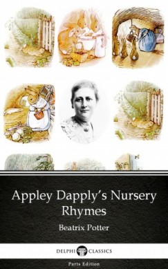 Beatrix Potter - Appley Dapply's Nursery Rhymes by Beatrix Potter - Delphi Classics (Illustrated)