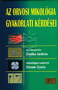 Szalka Andrs   (Szerk.) - Az orvosi mikolgia gyakorlati krdsei