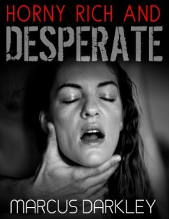 Marcus Darkley - Horny, Rich and Desperate