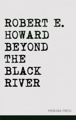 Robert E. Howard - Beyond the Black River