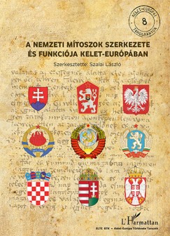 Szalai Lszl   (Szerk.) - A nemzeti mtoszok szerkezete s funkcija Kelet-Eurpban