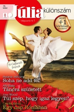 Ally Blake - Melanie Milburne - Joss Wood - Jlia klnszm 76. ktet - Soha ne add fel! (A Caffarelli fivrek 2.); Tncra szletett; Tl szp, hogy igaz legyen?; Egy nap Rmban