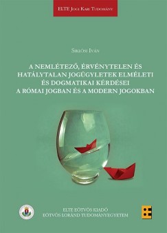 Siklsi Ivn - A nemltez, rvnytelen s hatlytalan joggyletek elmleti s dogmatikai krdsei a rmai jogban s a modern jogokban