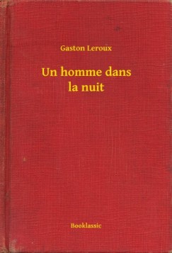 Leroux Gaston - Gaston Leroux - Un homme dans la nuit