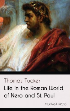 Thomas Tucker - Life in the Roman World of Nero and St. Paul