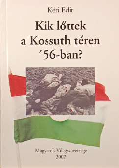 Kéri Edit - Kik lőttek a Kossuth téren '56-ban?