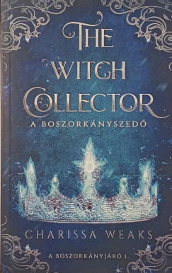 Charissa Weaks - The Witch Collector - A boszorkányszedő