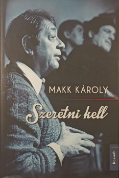 Makk Károly - Kőrössi P. József (Szerk.) - Szeretni kell